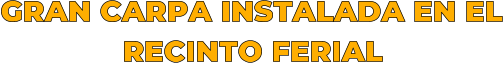 GRAN CARPA INSTALADA EN EL               RECINTO FERIAL