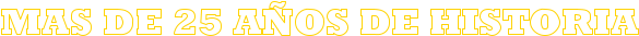 MAS DE 25 A�OS DE HISTORIA